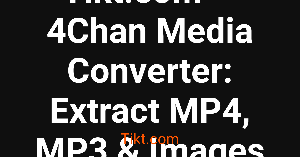 Tikt.com — 4Chan Media Converter: Extract MP4, MP3 & Images - Download ...