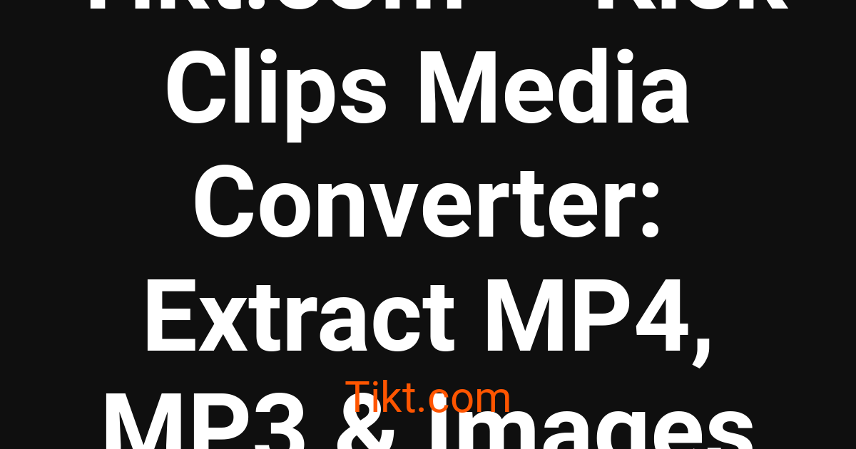 Tikt.com — Kick Clips Media Converter: Extract MP4, MP3 & Images ...