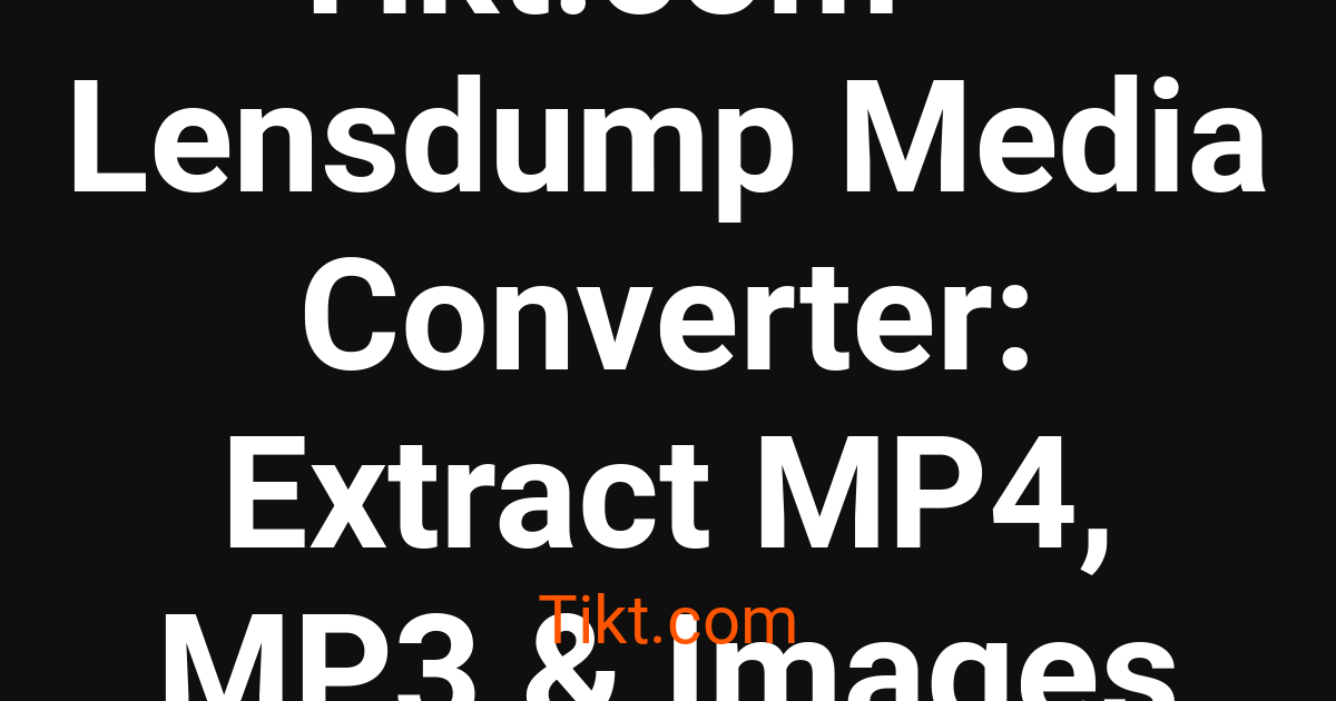 Tikt.com — Lensdump Media Converter: Extract MP4, MP3 & Images ...