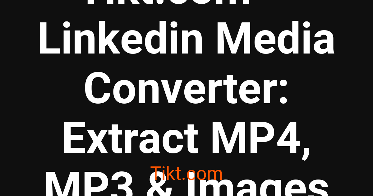 Tikt.com — Linkedin Media Converter: Extract MP4, MP3 & Images ...