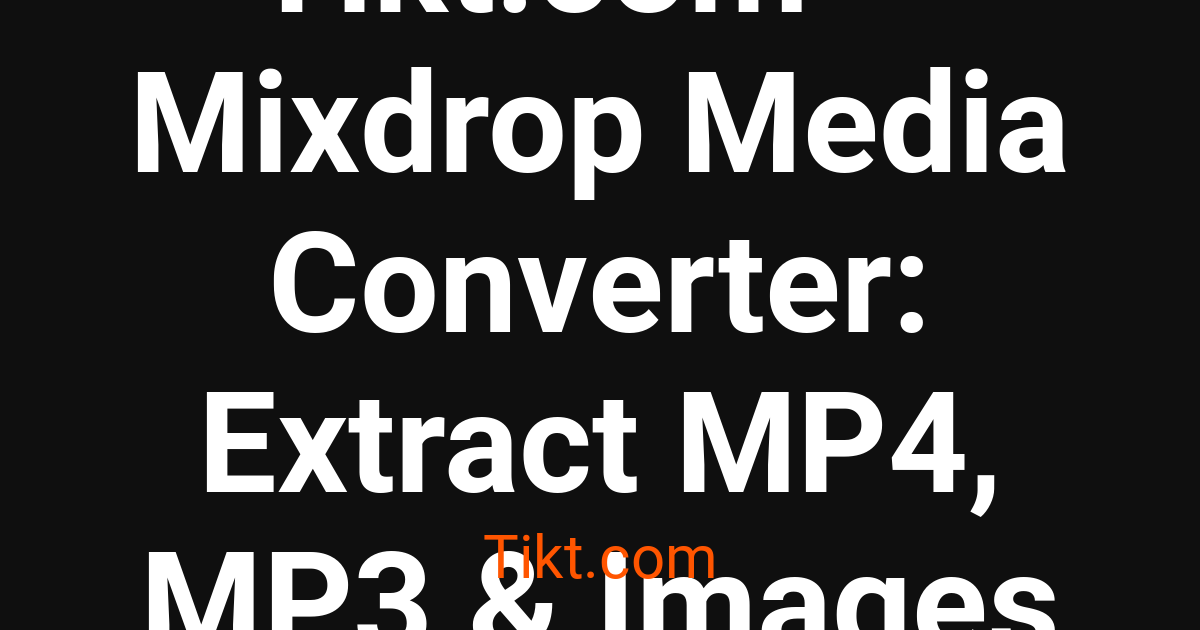 Mixdrop Tikt.com — Mixdrop Media Converter: Extract MP4, MP3 & Images ...