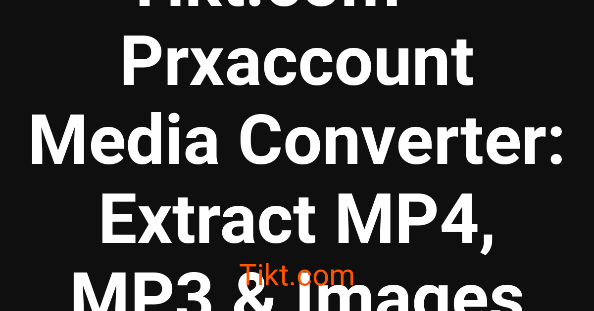 Account Mp4 Tikt.com — Prxaccount Media Converter: Extract MP4, MP3 & Images ...