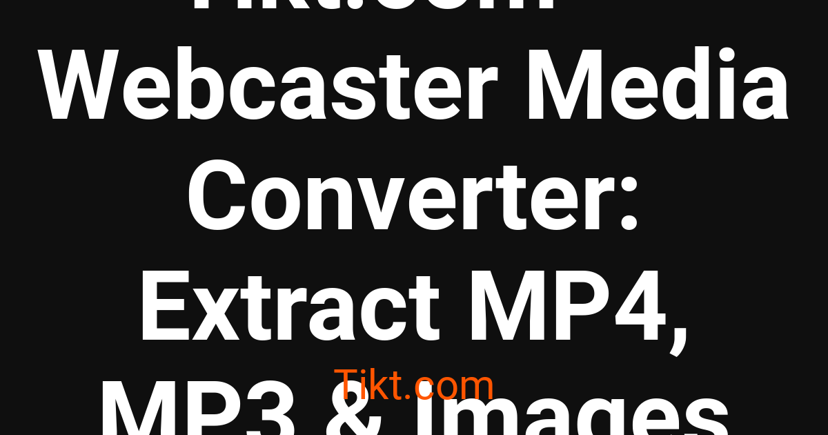 Tikt.com — Webcaster Media Converter: Extract MP4, MP3 & Images ...