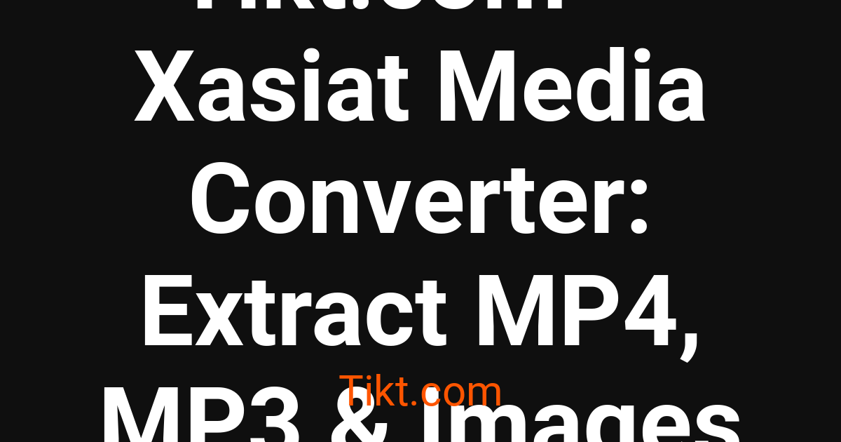 Tikt.com — Xasiat Media Converter: Extract MP4, MP3 & Images - Download ...
